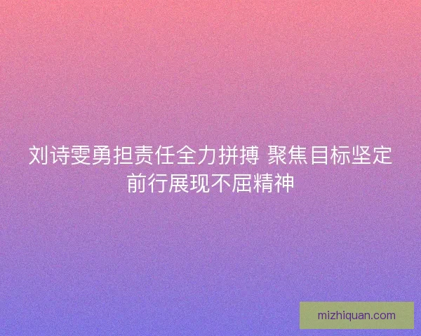 刘诗雯勇担责任全力拼搏 聚焦目标坚定前行展现不屈精神